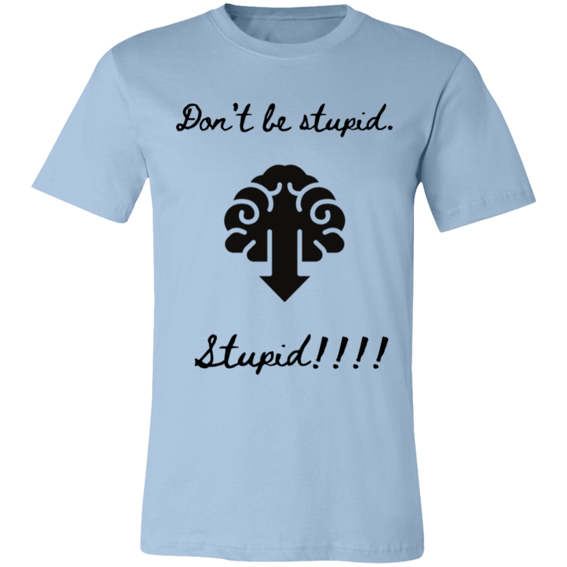 Don't be stupid T-Shirt