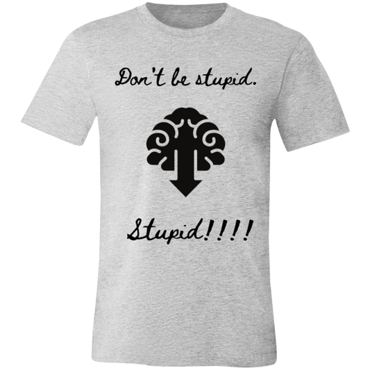 Don't be stupid T-Shirt